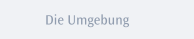 Die Umgebung
